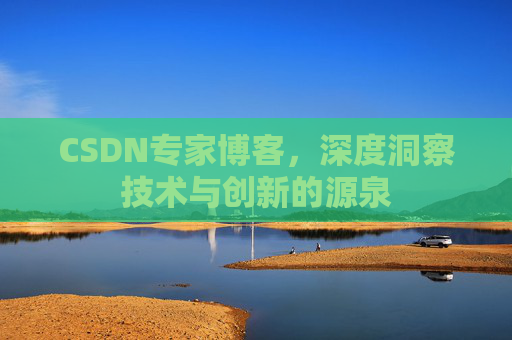 CSDN专家博客,深度洞察技术与创新的源泉